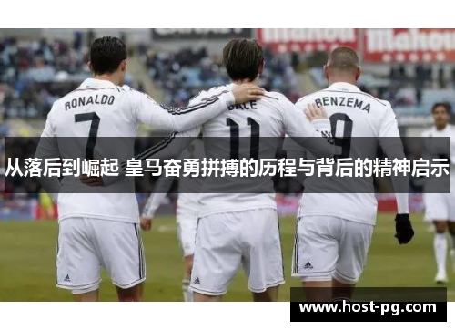从落后到崛起 皇马奋勇拼搏的历程与背后的精神启示