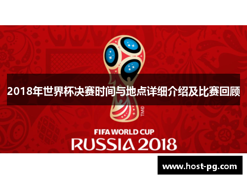 2018年世界杯决赛时间与地点详细介绍及比赛回顾
