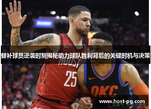 替补球员逆袭时刻揭秘助力球队胜利背后的关键时机与决策