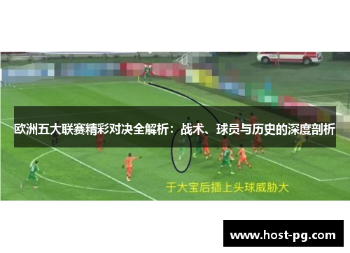 欧洲五大联赛精彩对决全解析：战术、球员与历史的深度剖析