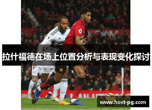 拉什福德在场上位置分析与表现变化探讨