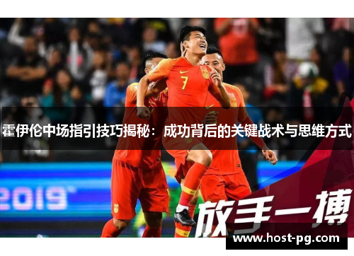 霍伊伦中场指引技巧揭秘：成功背后的关键战术与思维方式