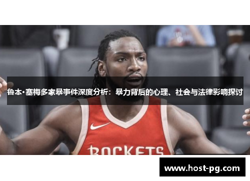鲁本·塞梅多家暴事件深度分析：暴力背后的心理、社会与法律影响探讨
