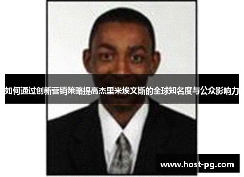 如何通过创新营销策略提高杰里米埃文斯的全球知名度与公众影响力
