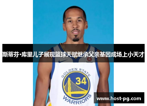 斯蒂芬·库里儿子展现篮球天赋继承父亲基因成场上小天才 斯蒂芬·库里儿子展现篮球天赋继承父亲基因成场上小天才