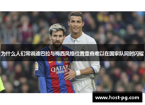 为什么人们常说迪巴拉与梅西风格位置重叠难以在国家队同时闪耀 为什么人们常说迪巴拉与梅西风格位置重叠难以在国家队同时闪耀