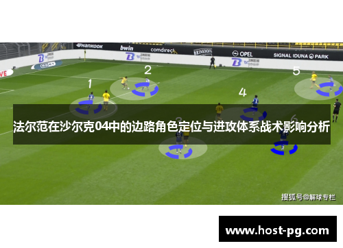 法尔范在沙尔克04中的边路角色定位与进攻体系战术影响分析 法尔范在沙尔克04中的边路角色定位与进攻体系战术影响分析