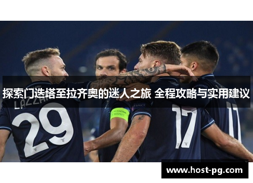 探索门迭塔至拉齐奥的迷人之旅 全程攻略与实用建议