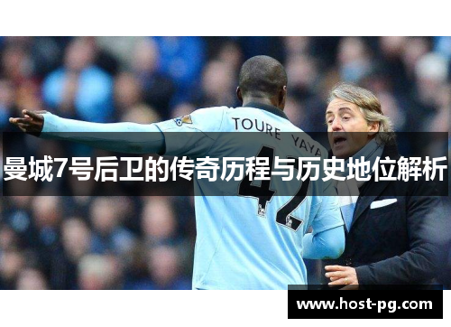 曼城7号后卫的传奇历程与历史地位解析 曼城7号后卫的传奇历程与历史地位解析