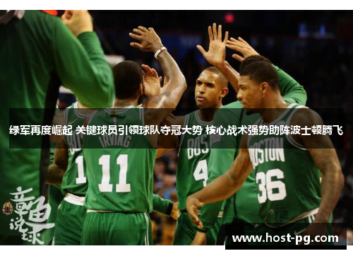绿军再度崛起 关键球员引领球队夺冠大势 核心战术强势助阵波士顿腾飞 绿军再度崛起 关键球员引领球队夺冠大势 核心战术强势助阵波士顿腾飞