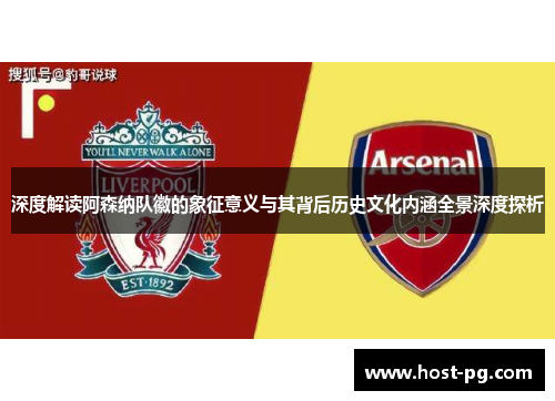 深度解读阿森纳队徽的象征意义与其背后历史文化内涵全景深度探析 深度解读阿森纳队徽的象征意义与其背后历史文化内涵全景深度探析