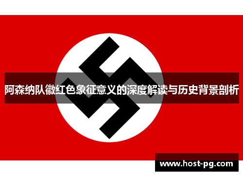 阿森纳队徽红色象征意义的深度解读与历史背景剖析