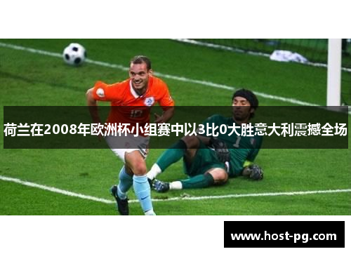 荷兰在2008年欧洲杯小组赛中以3比0大胜意大利震撼全场