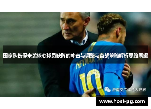 国家队伤停来袭核心球员缺阵的冲击与调整与备战策略解析思路展望