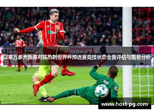 以莱万多夫斯基对阵热刺世界杯预选赛竞技状态全面评估与前景分析