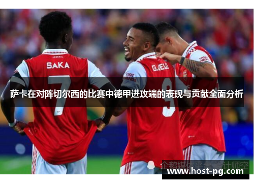 萨卡在对阵切尔西的比赛中德甲进攻端的表现与贡献全面分析