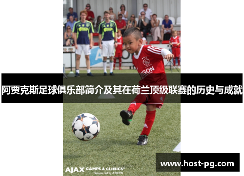 阿贾克斯足球俱乐部简介及其在荷兰顶级联赛的历史与成就 阿贾克斯足球俱乐部简介及其在荷兰顶级联赛的历史与成就