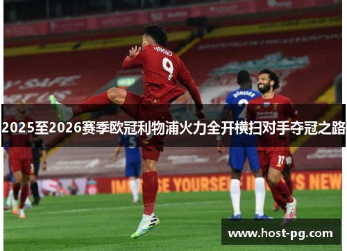 2025至2026赛季欧冠利物浦火力全开横扫对手夺冠之路