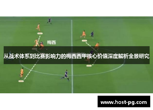 从战术体系到比赛影响力的梅西西甲核心价值深度解析全景研究