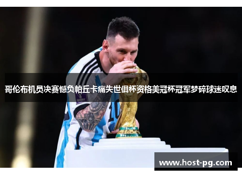 哥伦布机员决赛憾负帕丘卡痛失世俱杯资格美冠杯冠军梦碎球迷叹息